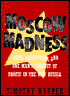 Moscow Madness: Crime, Corruption and One Man's Pursuit of Profit in the New Russia