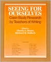 Seeing for Ourselves: Case-Study Research by Teachers of Writing