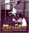 What Matters?: A Primer for Teaching Reading