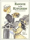 Fannie in the Kitchen: The Whole Story from Soup to Nuts of How Fannie Farmer Invented Recipes with Precise Measurements
