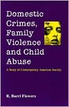 Domestic Crimes, Family Violence and Child Abuse : A Study of Contemporary American Society
