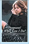 Pregnant! What Can I Do?: A Guide for Teenagers