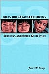 Ideas for 52 Great Children's Sermons and Other Good Stuff