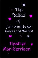The Ballad of Jon and Lisa (Smoke and Mirrors) by Heather Mar-Gerrison: NOOK Book Cover