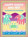 Happy Hands and Feet: Art Projects for Young Children