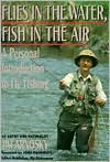Flies in the Water, Fish in the Air: A Personal Introduction to Fly Fishing