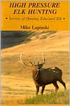 High Pressure Elk Hunting: Secrets of Hunting Educated Elk