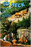 To Heck with Elk Hunting