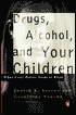 Drugs, Alcohol, and Your Children: What Every Parent Needs to Know