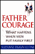 Father Courage: What Happens When Men Put Family First