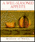 Well-Seasoned Appetite: Recipes for Eating with the Seasons, the Senses, and the Soul