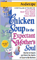 Chicken Soup for the Expectant Mother's Soul: 101 Stories to Inspire and Warm the Hearts of Soon-to-Be Mothers