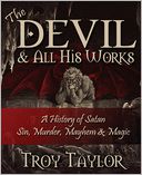 Devil and All His Works by Troy Taylor: Book Cover
