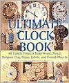The Ultimate Clock Book: 40 Timely Projects from Wood, Metal, Polymer Clay, Paper, Fabric and Found Objects