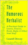 The Humorous Herbalist: A Practical Guide to Leaves, Flowers, Roots, Barks and Other Neat Stuff