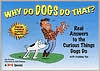 Why Do Dogs Do That?: Real Answers to the Curious Things Dogs Do: With Training Tips