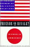 Friends or Rivals?: The Insider's Account of U.S.-Japan Relations