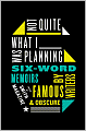 Not Quite What I Was Planning: Six-Word Memoirs by Writers Famous and Obscure