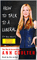 How to Talk to a Liberal (if You Must): The World According to Ann Coulter