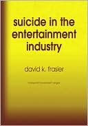 Suicide in the Entertainment Industry: An Encyclopedia of 840 Twentieth Century Cases