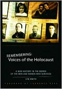 Remembering: Voices of the Holocaust: A New History in the Words of the Men and Women Who Survived