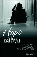Hope after Betrayal: Healing When Sexual Addiction Invades Your Marriage