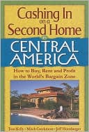 Cashing in on a Second Home in Central America: How to Buy, Rent and Profit in the World's Bargain Zone