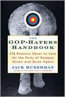 GOP-Haters Handbook: 378 Reasons Never to Vote for the Party of Reagan, Nixon and Bush Again