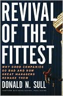 Revival of the Fittest: Why Good Companies Go Bad and How Great Managers Remake Them