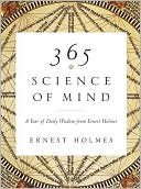 365 Science of Mind: A Year of Daily Wisdom from Ernest Holmes