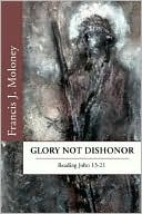 Glory Not Dishonor: Reading John 13-21
