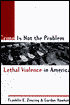Crime Is Not the Problem: Lethal Violence in America