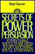 Secrets of Power Persuasion: Everything You'll Ever Need to Get Anything You'll Ever Want