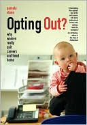 Opting Out? Why Women Really Quit Careers and Head Home