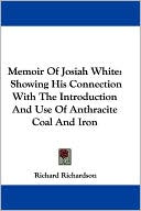 Memoir of Josiah White: Showing His Connection with the Introduction and Use of Anthracite Coal and Iron
