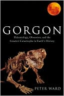 Gorgon: Paleontology, Obsession, and the Greatest Catastrophe in Earth's History