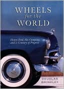 Wheels for the World: Henry Ford, His Company, and a Century of Progress