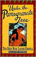 Under the Pomegranate Tree: The Best New Latino Erotica