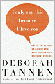I Only Say This Because I Love You: How the Way We Talk Can Make or Break Family Relationships Throughout Our Lives
