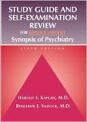 Study Guide and Self-Examination Review for Kaplan and Sadock's Synopsis of Psychiatry