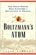 Boltzmanns Atom: The Great Debate That Launched a Revolution in Physics