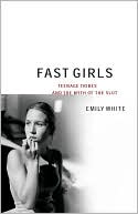 Fast Girls: Teenage Tribes and the Myth of the Slut