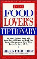 Food Lover's Tiptionary: An A to Z Culinary Guide with More than 4500 Food and Drink Tips, Secrets, Shortcuts, and Other Things Cookbooks Never Tell You