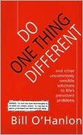 Do One Thing Different: And Other Uncommonly Sensible Solutions to Life's Persistent Problems