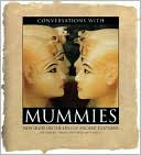 Conversations with Mummies: New Light on the Lives of the Ancient Egyptians