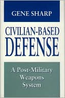Civilian-Based Defense: A Post-Military Weapons System