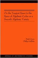 On the Tangent Space to the Space of Algebraic Cycles on a Smooth Algebraic Variety. (AM-157)