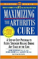Maximizing the Arthritis Cure; A Step-by-Step Program to Faster, Stronger Healing during Any Stage of the Cure