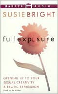 Full Exposure: Opening Up To Your Sexual Creativity and Erotic Expression