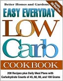 Easy Everyday Low Carb Cookbook: 200 Recipes plus Daily Meal Plans with Carbohydrate Counts of 45, 60, 80, and 100 Grams